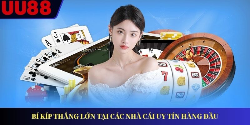 Bí kíp thắng lớn tại các nhà cái uy tín hàng đầu