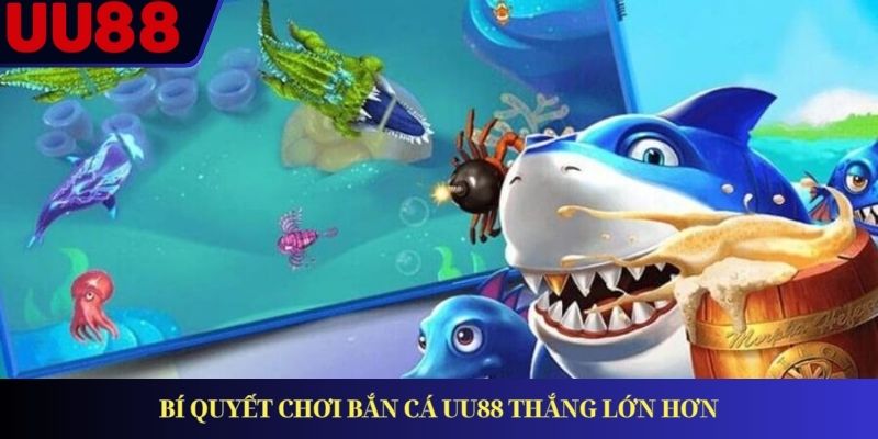 Bí quyết chơi bắn cá UU88 thắng lớn hơn