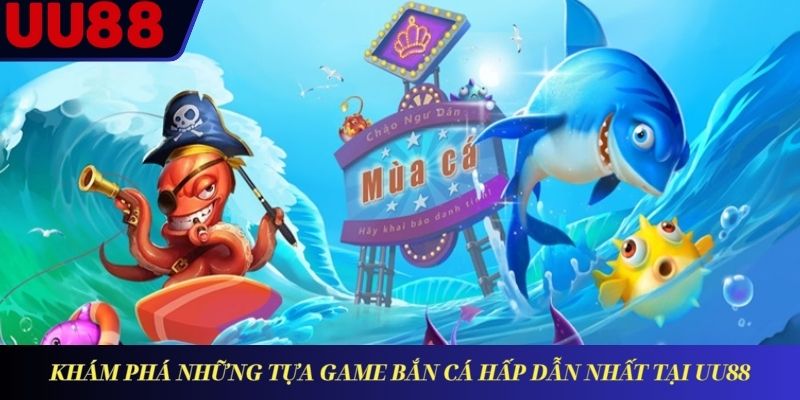 Khám phá những tựa game bắn cá hấp dẫn nhất tại UU88